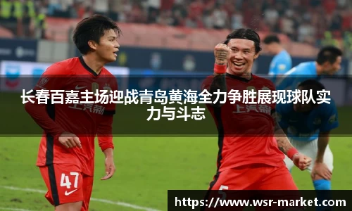 长春百嘉主场迎战青岛黄海全力争胜展现球队实力与斗志